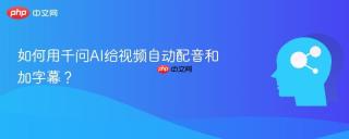 如何用千问AI给视频自动配音和加字幕？