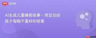 AI生成儿童睡前故事，用豆包给孩子每晚不重样的惊喜