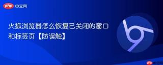 火狐浏览器怎么恢复已关闭的窗口和标签页【防误触】