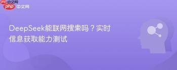 DeepSeek能联网搜索吗？实时信息获取能力测试