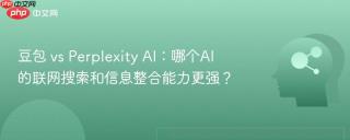 豆包 vs Perplexity AI：哪个AI的联网搜索和信息整合能力更强？