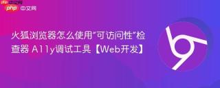 火狐浏览器怎么使用“可访问性”检查器 A11y调试工具【Web开发】