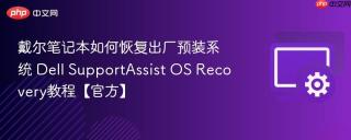 戴尔笔记本如何恢复出厂预装系统 Dell SupportAssist OS Recovery教程【官方】