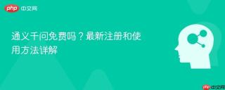 通义千问免费吗？最新注册和使用方法详解