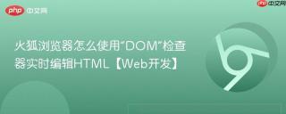 火狐浏览器怎么使用“DOM”检查器实时编辑HTML【Web开发】