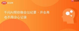 千问AI帮你做会议纪要，开会再也不用分心记录