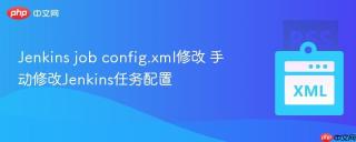 Jenkins job config.xml修改 手动修改Jenkins任务配置