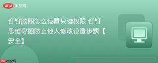 钉钉脑图怎么设置只读权限 钉钉思维导图防止他人修改设置步骤【安全】