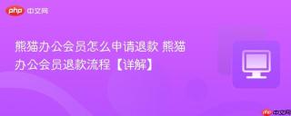 熊猫办公会员怎么申请退款 熊猫办公会员退款流程【详解】