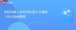 龙虾机器人背后用的是什么模型？技术架构猜想