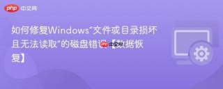 如何修复Windows“文件或目录损坏且无法读取”的磁盘错误【数据恢复】