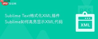 Sublime Text格式化XML插件 Sublime如何高亮显示XML代码