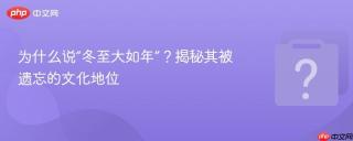 为什么说“冬至大如年”?揭秘其被遗忘的文化地位