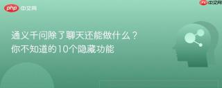 通义千问除了聊天还能做什么？你不知道的10个隐藏功能