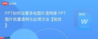 ppt如何设置多张图片透明度 ppt图片批量透明化处理方法【视觉】