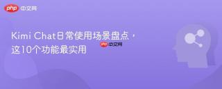 Kimi Chat日常使用场景盘点，这10个功能最实用