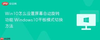 Win10怎么设置屏幕自动旋转功能 Windows10平板模式切换方法
