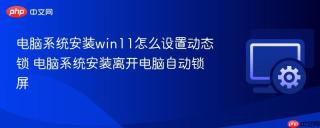 电脑系统安装win11怎么设置动态锁 电脑系统安装离开电脑自动锁屏