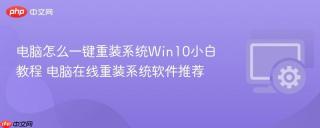 电脑怎么一键重装系统Win10小白教程 电脑在线重装系统软件推荐