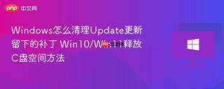 Windows怎么清理Update更新留下的补丁 Win10/Win11释放C盘空间方法