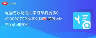 电脑无法访问共享打印机提示0x00000709是怎么回事 替换win32spl.dll文件