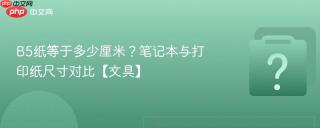 B5纸等于多少厘米？笔记本与打印纸尺寸对比【文具】