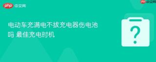 电动车充满电不拔充电器伤电池吗 最佳充电时机