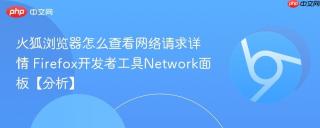 火狐浏览器怎么查看网络请求详情 Firefox开发者工具Network面板【分析】
