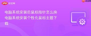 电脑系统安装后鼠标指针怎么换 电脑系统安装个性化鼠标主题下载