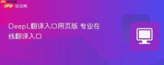 DeepL翻译入口网页版 专业在线翻译入口