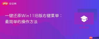 一键还原Win11旧版右键菜单：最简单的操作方法