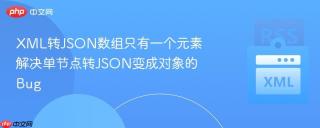 XML转JSON数组只有一个元素 解决单节点转JSON变成对象的Bug