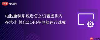 电脑重装系统后怎么设置虚拟内存大小 优化8G内存电脑运行速度