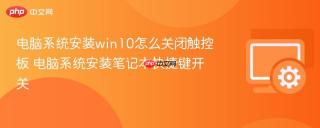 电脑系统安装win10怎么关闭触控板 电脑系统安装笔记本快捷键开关