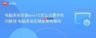 电脑系统安装win10怎么设置开机问候语 电脑系统安装组策略修改