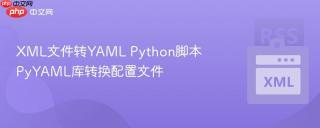 XML文件转YAML Python脚本 PyYAML库转换配置文件
