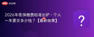 2026年医保缴费标准出炉，个人一年要交多少钱？【最新政策】