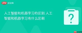 人工智能和机器学习的区别 人工智能和机器学习有什么区刷