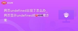 网页undefined出现了怎么办_网页显示undefined后的处理方案