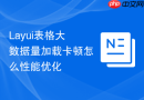 Layui表格大数据量加载卡顿怎么性能优化