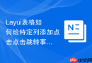 Layui表格如何给特定列添加点击点击跳转事件