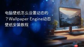 电脑壁纸怎么设置动态的？Wallpaper Engine动态壁纸安装教程