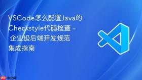 vscode怎么配置java的checkstyle代码检查 - 企业级后端开发规范集成指南