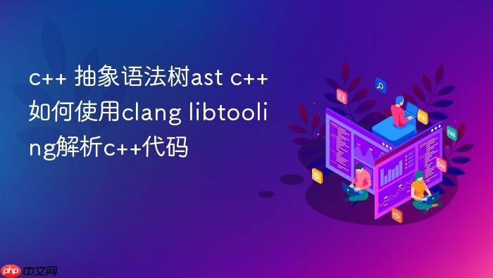 c++ 抽象语法树ast c++如何使用clang libtooling解析c++代码