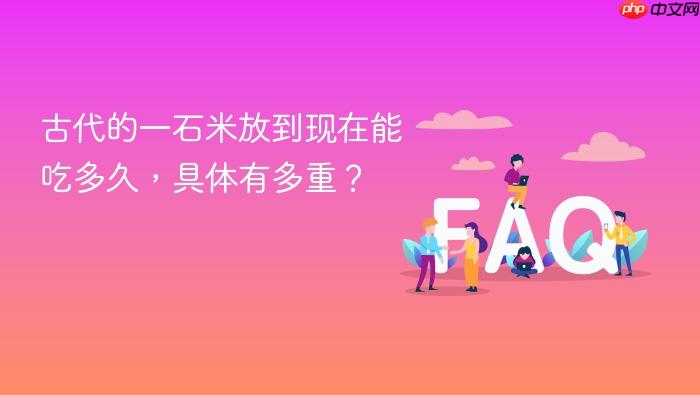 古代的一石米放到现在能吃多久,具体有多重?