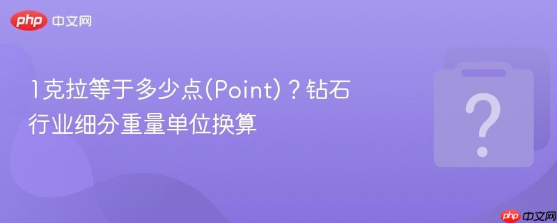 1克拉等于多少点(point)?钻石行业细分重量单位换算