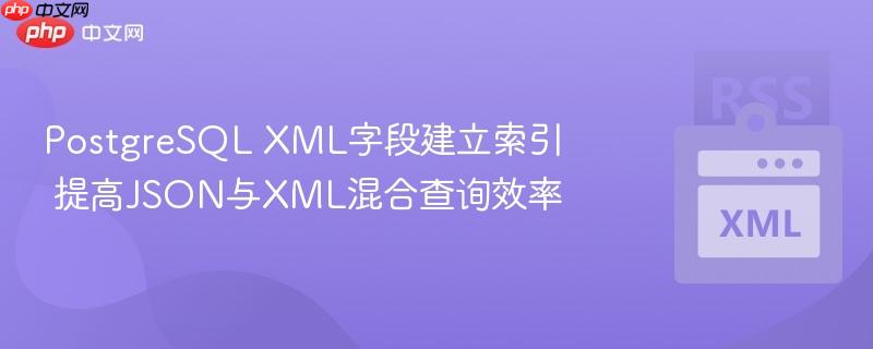 postgresql xml字段建立索引 提高json与xml混合查询效率