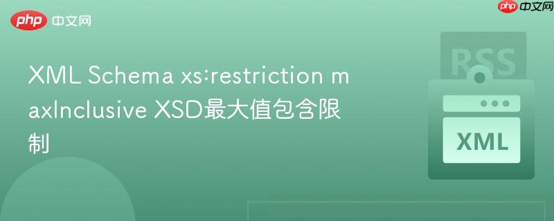 xml schema xs:restriction maxinclusive xsd最大值包含限制