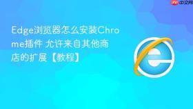 edge浏览器怎么安装chrome插件 允许来自其他商店的扩展【教程】