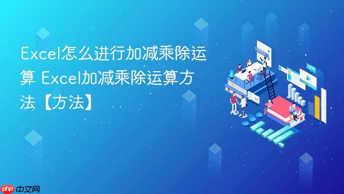 excel怎么进行加减乘除运算 excel加减乘除运算方法【方法】